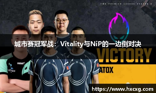 城市赛冠军战：Vitality与NiP的一边倒对决
